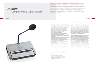 CDSVAN is the first digital audio conference system to offer
                                            a professional, all-in-one conference application solution. It
                                            combines conference audio sources with audio processing in
                                            real time using an open architecture. Its superior audio quality,
        CDSVAN ®                            broad range of functions, and integration and networking
           Comprehensive Digital Solution   capabilities make CDSVAN the industry’s leading DSP based
                                            conference system.



22   CDSVAN                                                                                                                                               CDSVAN       23



                                            Features                                                       It’s the experience that counts.

                                            -	 Open-system architecture – maximum flexibility              Brähler has already installed conference systems in
                                            -	 Versatile use of connection structures (network topology)   major international organisations and conference centres
                                            -	 Unique, digital audio processing in real time, individual   all over the world, e.g. the Inter-American Development
                                             	 real-time adjustment of each individual microphone (EQ)     Bank (IADB) in Washington D.C., the Kuala Lumpur Con-
                                            -	 Natural-voice reproduction, no audio compression            vention Centre (KLCC) in Malaysia, m:con Rosengarten,
                                            -	 Extensive SW modules and control elements                   Mannheim, and the University of Heidelberg. CDSVAN
                                            -	 Various identification options, with read-protected 	       offers conference solutions for venues big and small,
                                            	 chipcard, RFID or a combination of both                      such as the largest conference system ever built, for the
                                            -	 Up to 32 audio channels available                           Great People Hall in Beijing, China, comprising almost
                                            -	 All audio signals available in any format (AES-EBU,         10,000 units in one and the same system.
                                            	 S/PDIF ADAT, ASIO, WAV, and analogue)
                                                       ,
                                            -	 Cutting-edge and versatile discussion, interpreting and 	   Today’s conference applications are more complex and
                                            	 voting options                                               demanding than ever. CDSVAN delivers the ultimate
                                            -	 Geographic display of seating arrangements, extended 	      platform for all kinds of conference applications, from a
                                            	 delegate data presentation (image integration)               small number of delegates to events involving thousands,
                                            -	 Digital voice recording, automatically and individually 	   providing special control software for various control
                                            	 for each attendee and / or each language                     levels. A compromise between audio quality and ease
                                            -	 Server/client structure, remote control and mainte	         of use is no longer necessary. CDSVAN has an open
                                            	 nance via IP protocol                                        architecture which allows you to integrate additional
                                            -	 Comprehensive database entries for each attendee 	          digital and analogue systems of your choosing. Are you
                                            	 (delegate)                                                   wondering whether third-party products will be compa-
                                            -	 Multi-room management                                       tible? No need to worry since there are more than
                                            -	 Messenger call function and message handling                enough analogue I/O’s. CDSVAN provides tremendous
                                            -	 Password protection, various access levels                  flexibility and everything runs on the same shielded CAT
                                            -	 Easy connection to video conference systems                 5 cable.
                                            -	 Automatic camera control
                                            -	 Talk-time management with various options
                                            -	 Customised adjustment of software and hardware to 	
                                            	 meet requirements

                                            For the interpreter team manager
                                            -	 Control terminal (languages and channels)
                                            -	 Management of local and global takeover
                                            -	 Language recording option
 
