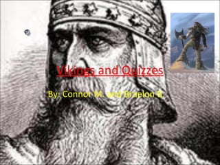 Vikings and Quizzes
By: Connor M. and Braelon B.
 