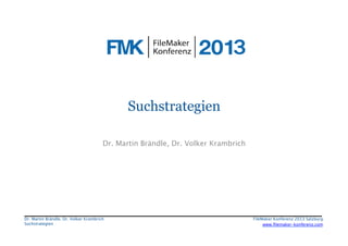 Suchstrategien
Dr. Martin Brändle, Dr. Volker Krambrich

Dr. Martin Brändle, Dr. Volker Krambrich
Suchstrategien

FileMaker Konferenz 2013 Salzburg
www.ﬁlemaker-konferenz.com


 