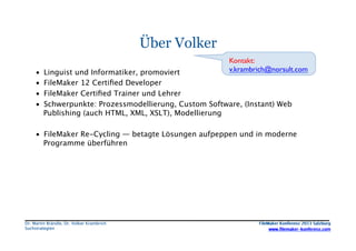 Über Volker
• 
• 
• 
• 

Kontakt:	

v.krambrich@norsult.com	


Linguist und Informatiker, promoviert
FileMaker 12 Certiﬁed...