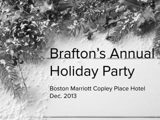 Brafton’s Annual Holiday Party
Boston Marriott Copley Place Hotel
Dec. 2013

 
