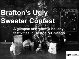 Brafton’s Ugly
Sweater Contest
A glimpse at Brafton’s holiday
festivities in Boston & Chicago

 