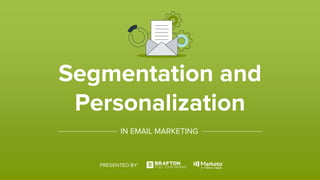 Segmentation and
Personalization
IN EMAIL MARKETING
PRESENTED BY:
 