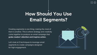 How Should You Use
Email Segments?
Creating segments is one thing; making the most of
them is another. This is where strat...