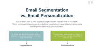 Email Segmentation
vs. Email Personalization
We’ve spent a lot of time looking at segments and lists and how to use them.
...