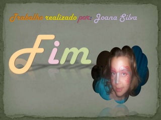 FimTrabalho realizadopor: Joana Silva