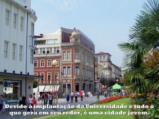 Devido à implantação da Universidade e tudo o
 que gera em seu redor, é uma cidade jovem.
 