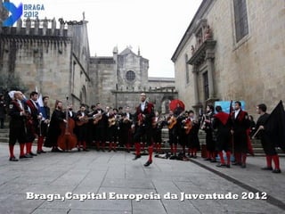 Braga,Capital Europeia da Juventude 2012
 