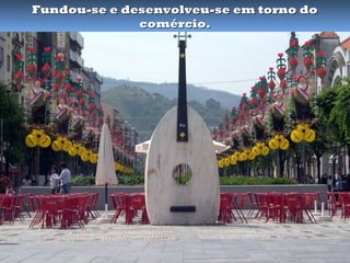 Fundou-se e desenvolveu-se em torno do
              comércio.
 