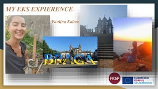 MY EKS EXPIERENCE
Paulina Kaleta
 