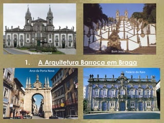Bom Jesus


1.     A Arquitetura Barroca em Braga
 Arco da Porta Nova                      Palácio do Raio
 