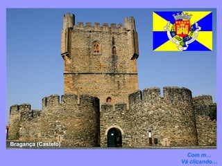 Com m… Vá clicando… Bragança (Castelo)  