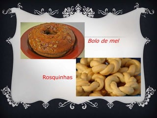 Bolo de mel
Rosquinhas
 