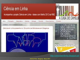 http://cienciaemlinha.blogspot.pt/
António Pires - Bragança - Março 2013
 