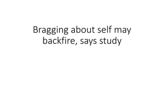 Bragging about self may
backfire, says study
 