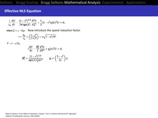 Solitons Bragg Grating Bragg Solitons Mathematical Analysis Experimental Applications
Effective NLS Equation
Optical solit...
