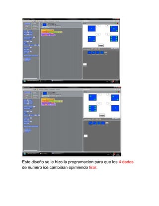 Este diseño se le hizo la programacion para que los 4 dados
de numero ice cambiaan opimiendo tirar.