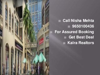   Call Nisha Mehta
            9650100436

   For Assured Booking
          Get Best Deal

         Kalra Realtors
 