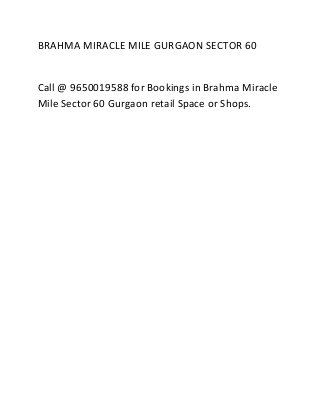 BRAHMA MIRACLE MILE GURGAON SECTOR 60


Call @ 9650019588 for Bookings in Brahma Miracle
Mile Sector 60 Gurgaon retail Space or Shops.
 
