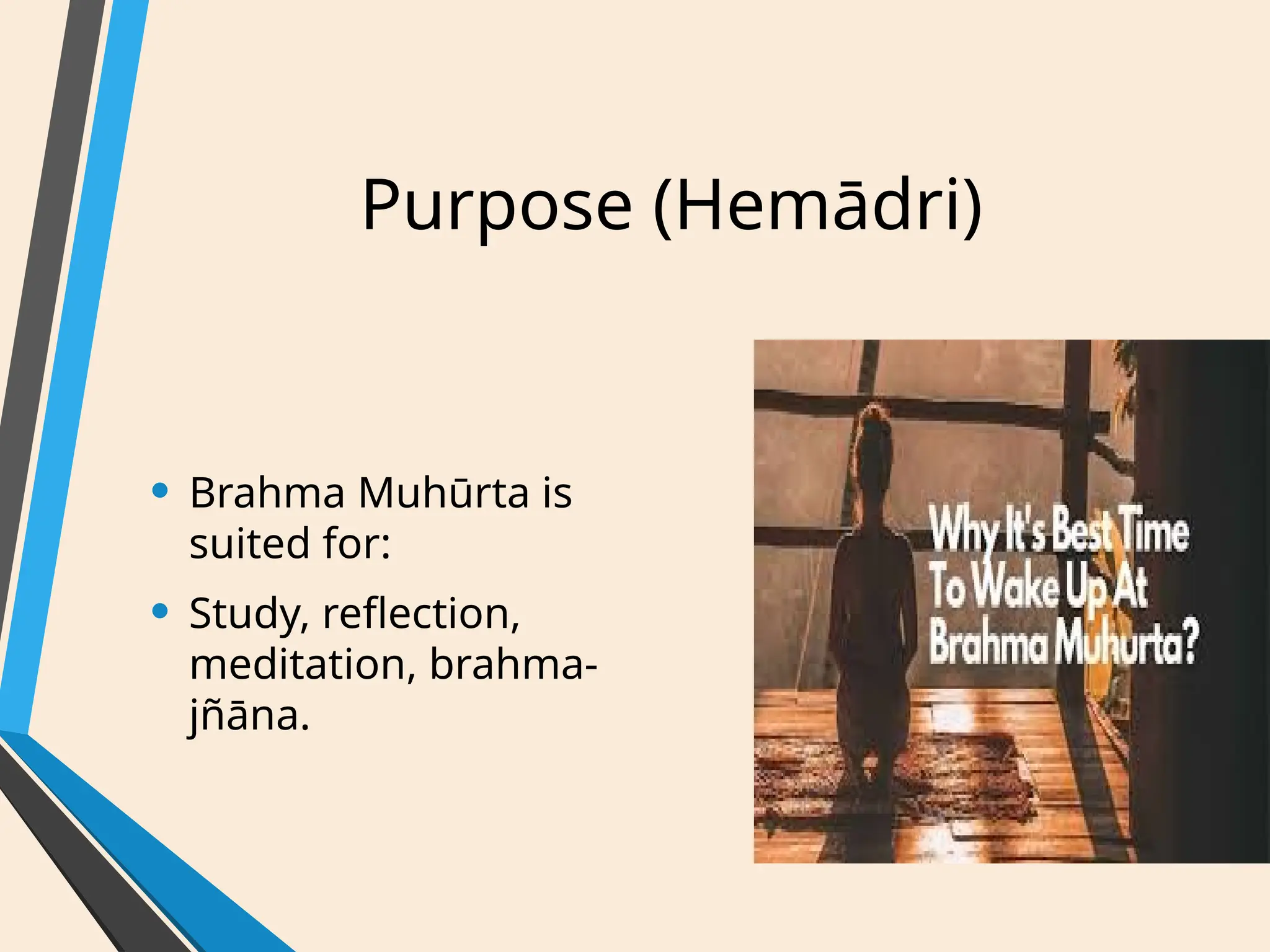 Purpose (Hemādri)
• Brahma Muhūrta is
suited for:
• Study, reflection,
meditation, brahma-
jñāna.
 