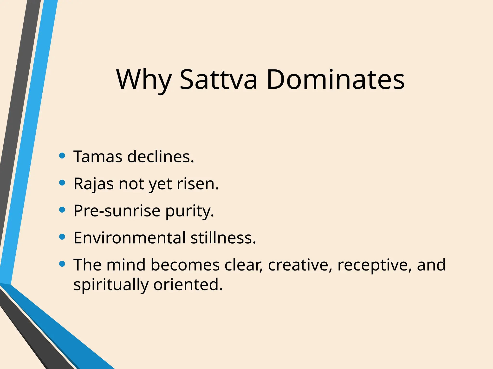 Why Sattva Dominates
• Tamas declines.
• Rajas not yet risen.
• Pre-sunrise purity.
• Environmental stillness.
• The mind becomes clear, creative, receptive, and
spiritually oriented.
 