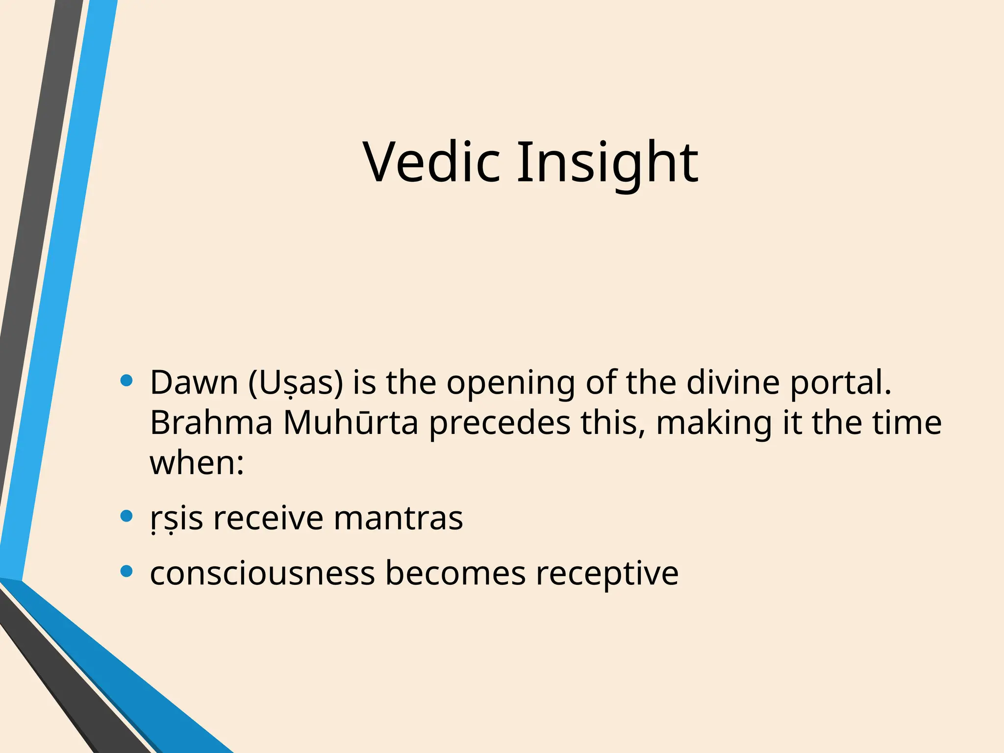 Vedic Insight
• Dawn (Uṣas) is the opening of the divine portal.
Brahma Muhūrta precedes this, making it the time
when:
• ṛṣis receive mantras
• consciousness becomes receptive
 