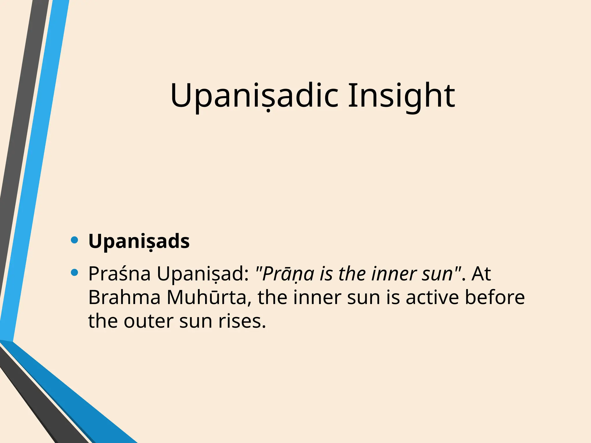 Upaniṣadic Insight
• Upaniṣads
• Praśna Upaniṣad: "Prāṇa is the inner sun". At
Brahma Muhūrta, the inner sun is active before
the outer sun rises.
 