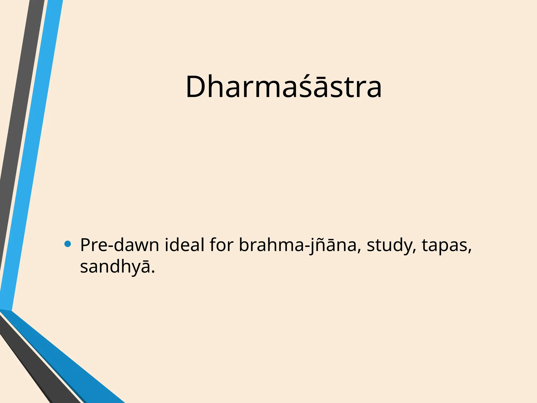 Dharmaśāstra
• Pre-dawn ideal for brahma-jñāna, study, tapas,
sandhyā.
 