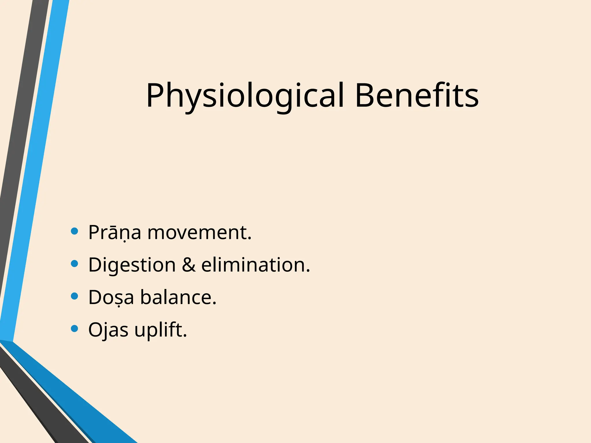 Physiological Benefits
• Prāṇa movement.
• Digestion & elimination.
• Doṣa balance.
• Ojas uplift.
 