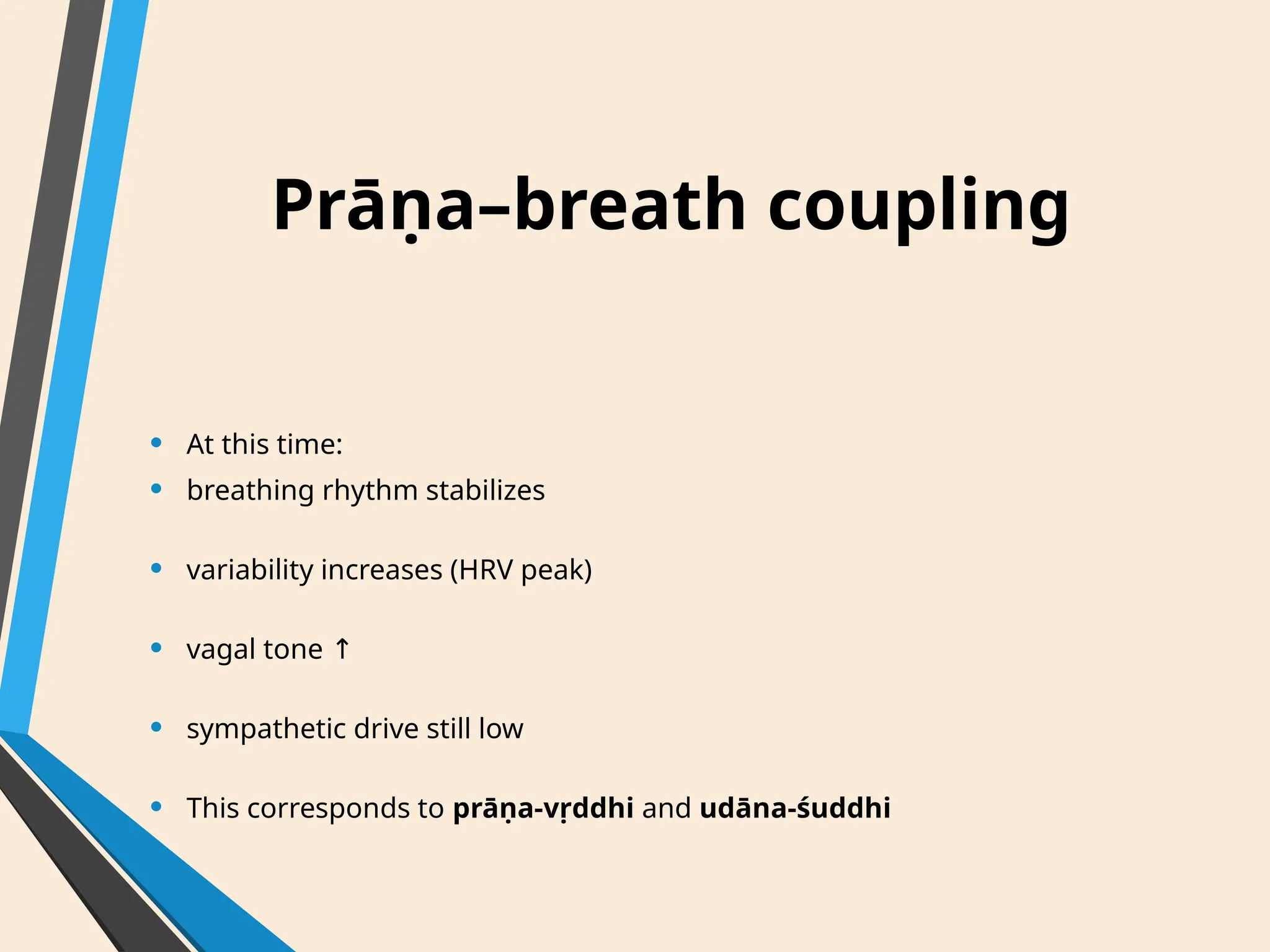 Prāṇa–breath coupling
• At this time:
• breathing rhythm stabilizes
• variability increases (HRV peak)
• vagal tone ↑
• sympathetic drive still low
• This corresponds to prāṇa-vṛddhi and udāna-śuddhi
 
