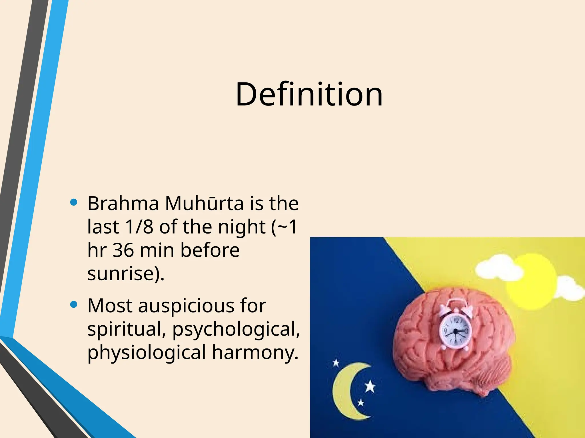Definition
• Brahma Muhūrta is the
last 1/8 of the night (~1
hr 36 min before
sunrise).
• Most auspicious for
spiritual, psychological,
physiological harmony.
 