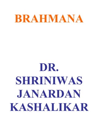 BRAHMANA



    DR.
 SHRINIWAS
 JANARDAN
KASHALIKAR
 