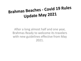 After a long almost half and one year,
Brahmas Ready to welcome its travelers
with new guidelines effective from May
2021.
 