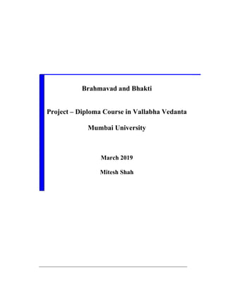 Brahmavad and Bhakti
Project – Diploma Course in Vallabha Vedanta
Mumbai University
March 2019
Mitesh Shah
 