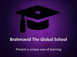 Brahmavid The Global School
Present a unique way of learning
 