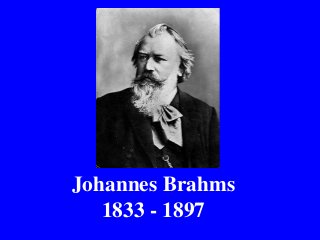 Johannes Brahms
1833 - 1897
 