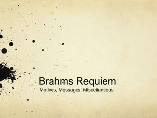 Brahms Requiem Motives, Messages, Miscellaneous 