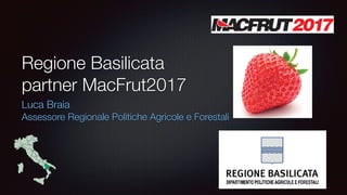 Regione Basilicata
partner MacFrut2017
Luca Braia
Assessore Regionale Politiche Agricole e Forestali
 