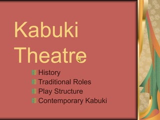 Kabuki
Theatre
History
Traditional Roles
Play Structure
Contemporary Kabuki
 