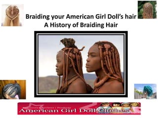 Braiding your American Girl Doll’s hair
      A History of Braiding Hair
 
