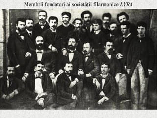 Membrii fondatori ai societăţii filarmonice LYRA
 