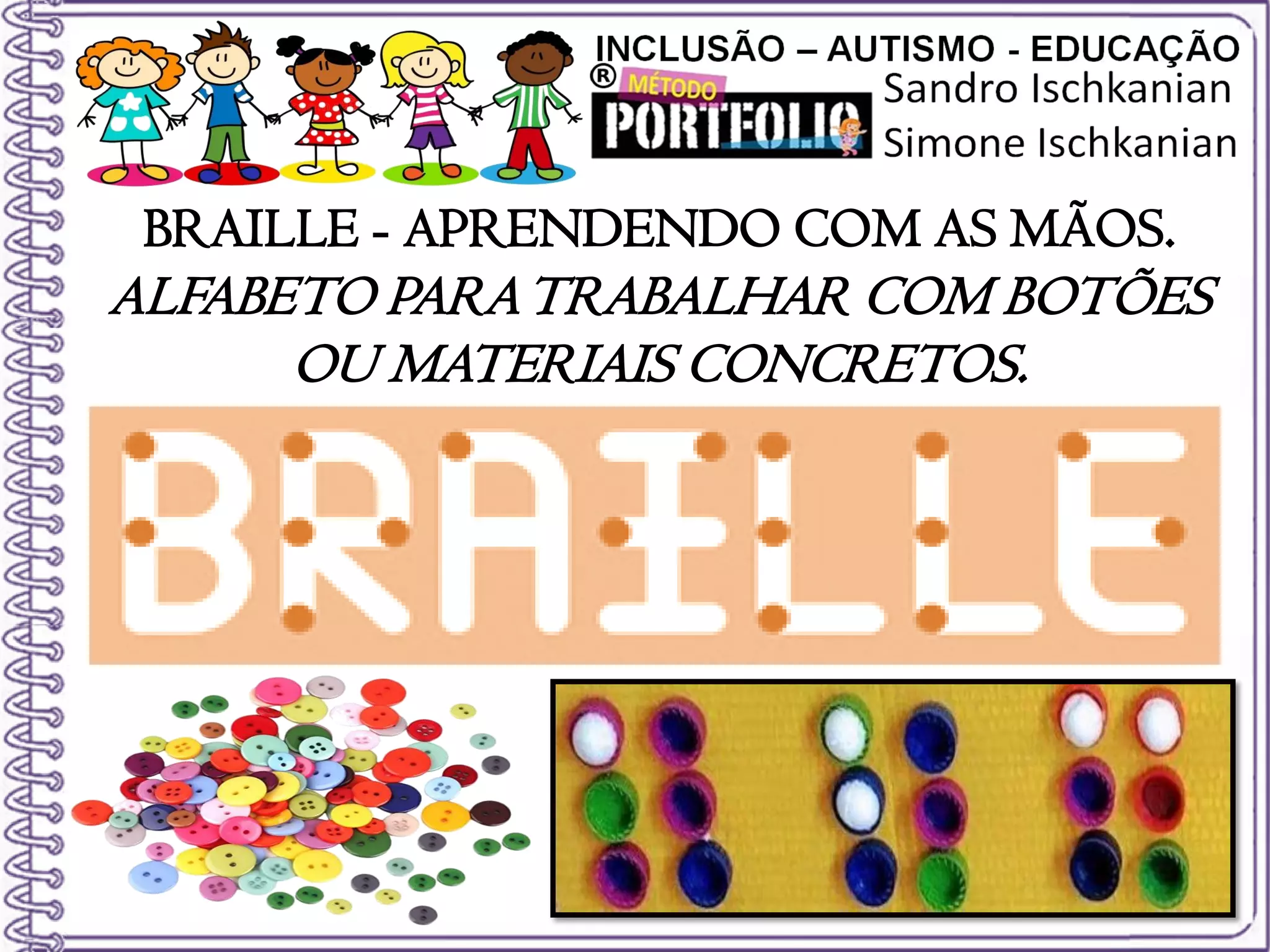 BRAILLE - APRENDENDO COM AS MÃOS.
ALFABETO PARATRABALHAR COM BOTÕES
OU MATERIAIS CONCRETOS.
 