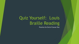 Quiz Yourself: Louis 
Braille Reading 
Practice for End of Course Test 
 