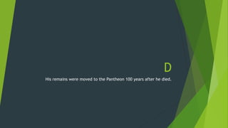 D 
His remains were moved to the Pantheon 100 years after he died. 
 