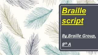 Braille
script
By Braille Group,
8th A
 