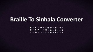 Braille To Sinhala Converter
Braille To Sinhala Converter
 