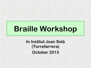 Braille Workshop
In Institut Joan Solà
(Torrefarrera)
October 2013

 