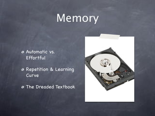 Memory
Automatic vs.
Effortful
Repetition & Learning
Curve
The Dreaded Textbook