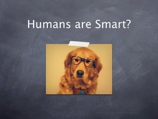 Humans are Smart?