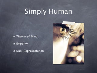 Simply Human
Theory of Mind
Empathy
Dual Representation